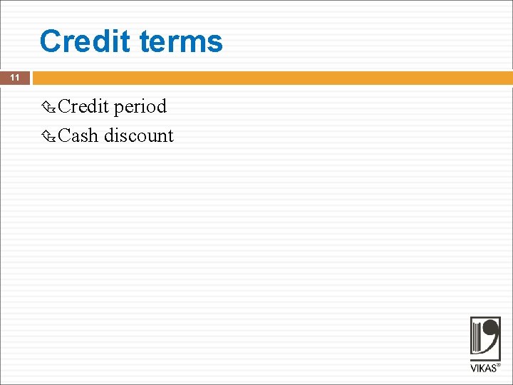 Credit terms 11 Credit period Cash discount 