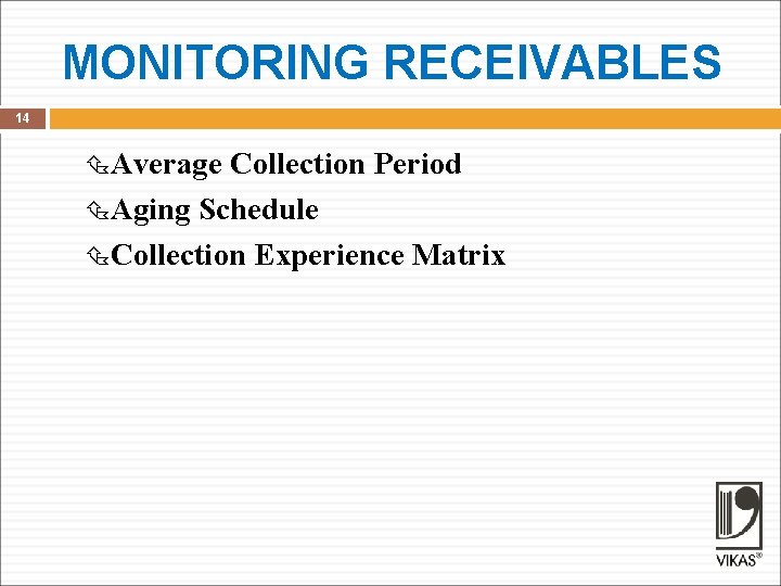 MONITORING RECEIVABLES 14 Average Collection Period Aging Schedule Collection Experience Matrix 