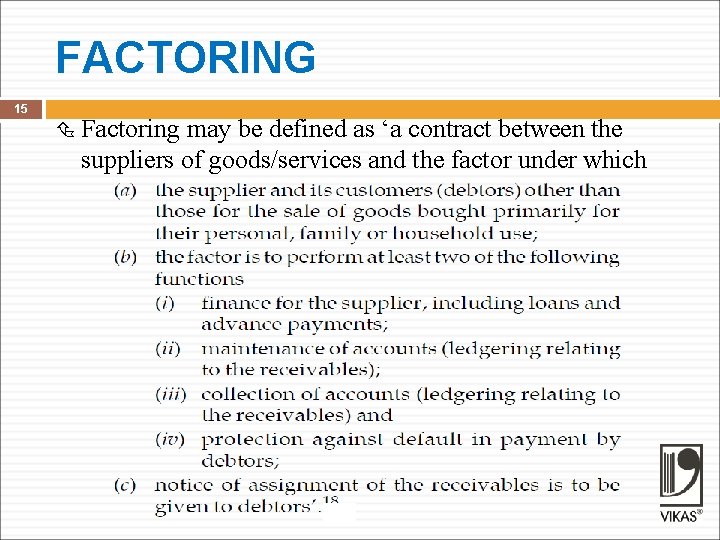 FACTORING 15 Factoring may be defined as ‘a contract between the suppliers of goods/services