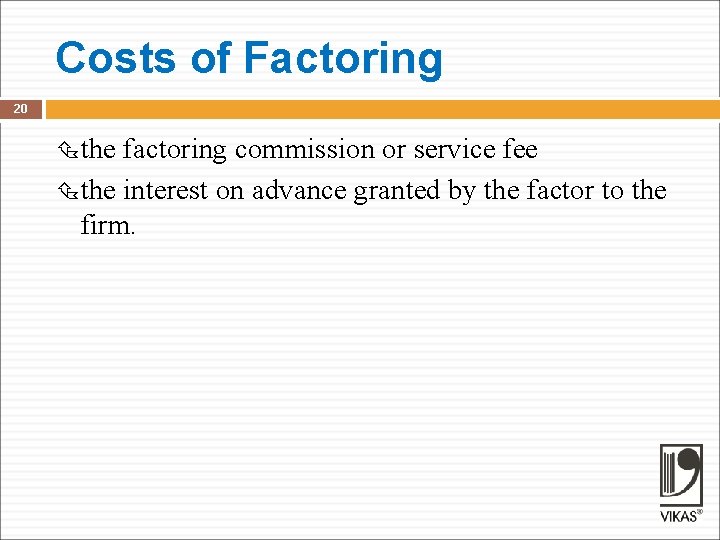 Costs of Factoring 20 the factoring commission or service fee the interest on advance