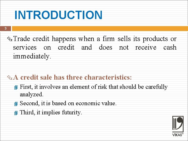 INTRODUCTION 3 Trade credit happens when a firm sells its products or services on