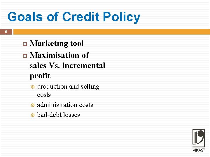 Goals of Credit Policy 5 Marketing tool Maximisation of sales Vs. incremental profit production