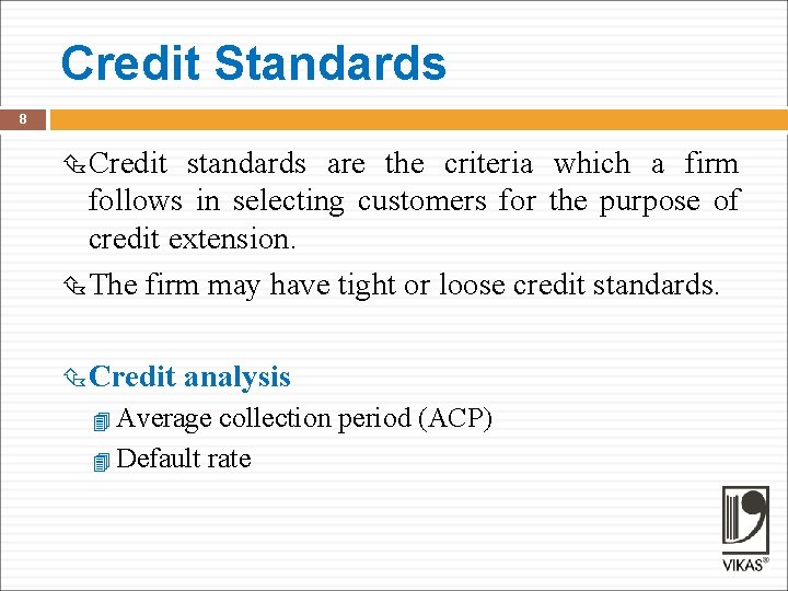 Credit Standards 8 Credit standards are the criteria which a firm follows in selecting