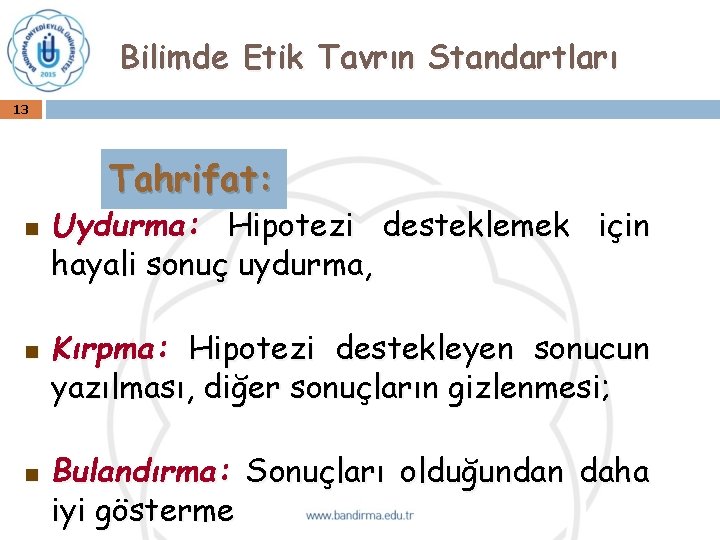 Bilimde Etik Tavrın Standartları 13 Tahrifat: n n n Uydurma: Hipotezi desteklemek için hayali