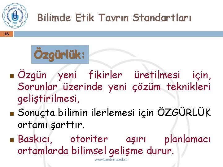 Bilimde Etik Tavrın Standartları 16 Özgürlük: n n n Özgün yeni fikirler üretilmesi için,