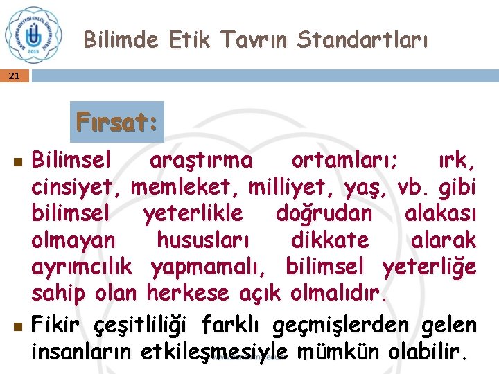 Bilimde Etik Tavrın Standartları 21 Fırsat: n n Bilimsel araştırma ortamları; ırk, cinsiyet, memleket,