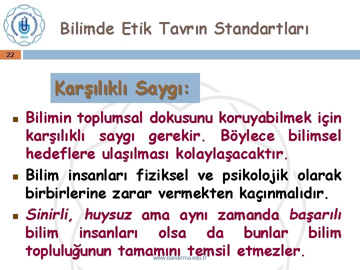 Bilimde Etik Tavrın Standartları 22 Karşılıklı Saygı: n n n Bilimin toplumsal dokusunu koruyabilmek