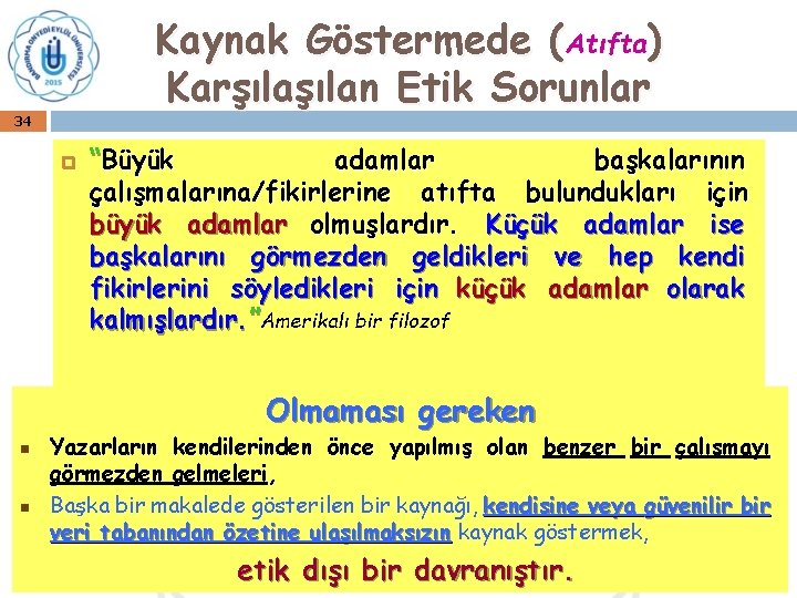 Kaynak Göstermede (Atıfta) Karşılan Etik Sorunlar 34 “Büyük adamlar başkalarının çalışmalarına/fikirlerine atıfta bulundukları için