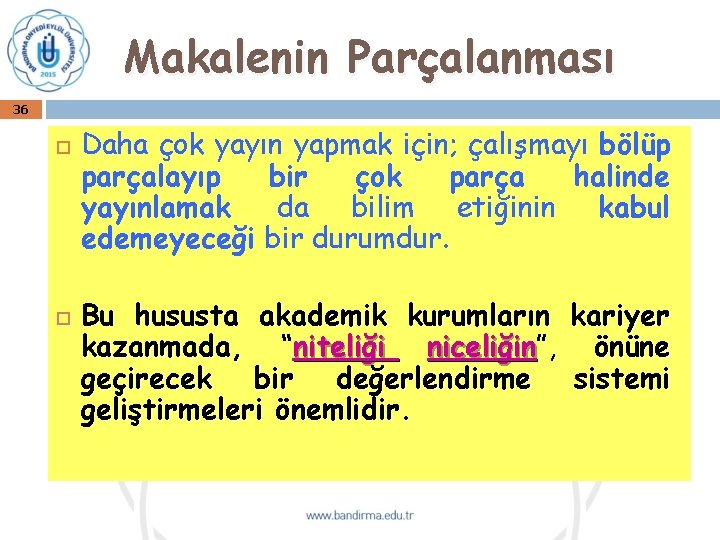 Makalenin Parçalanması 36 Daha çok yayın yapmak için; çalışmayı bölüp parçalayıp bir çok parça