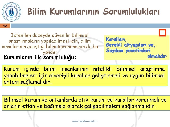 Bilim Kurumlarının Sorumlulukları 42 İstenilen düzeyde güvenilir bilimsel araştırmaların yapılabilmesi için, bilim insanlarının çalıştığı