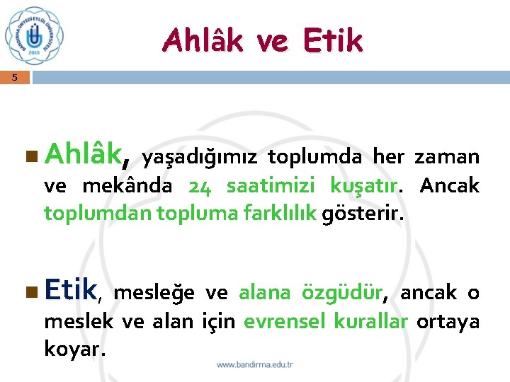 Ahlâk ve Etik 5 n Ahlâk, yaşadığımız toplumda her zaman ve mekânda 24 saatimizi