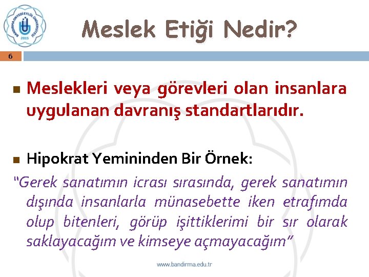 Meslek Etiği Nedir? 6 n Meslekleri veya görevleri olan insanlara uygulanan davranış standartlarıdır. Hipokrat