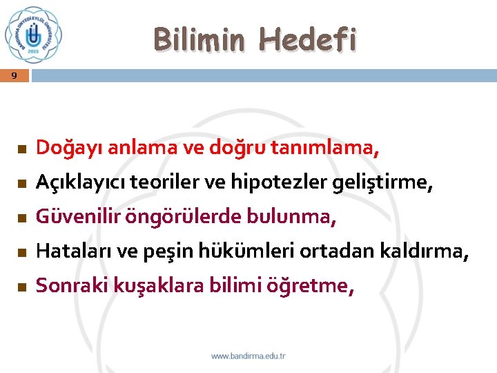 Bilimin Hedefi 9 n Doğayı anlama ve doğru tanımlama, n Açıklayıcı teoriler ve hipotezler