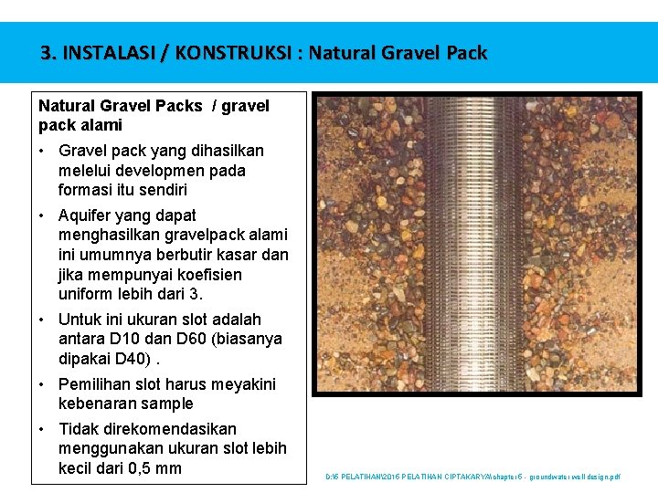 3. INSTALASI / KONSTRUKSI : Natural Gravel Packs / gravel pack alami • Gravel