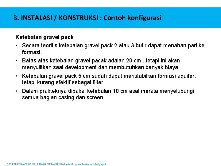 3. INSTALASI / KONSTRUKSI : Contoh konfigurasi Ketebalan gravel pack • Secara teoritis ketebalan