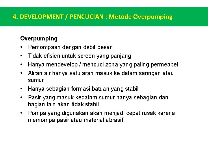 4. DEVELOPMENT / PENCUCIAN : Metode Overpumping • Pemompaan dengan debit besar • Tidak