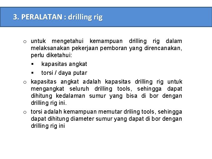 3. PERALATAN : drilling rig o untuk mengetahui kemampuan drilling rig dalam melaksanakan pekerjaan