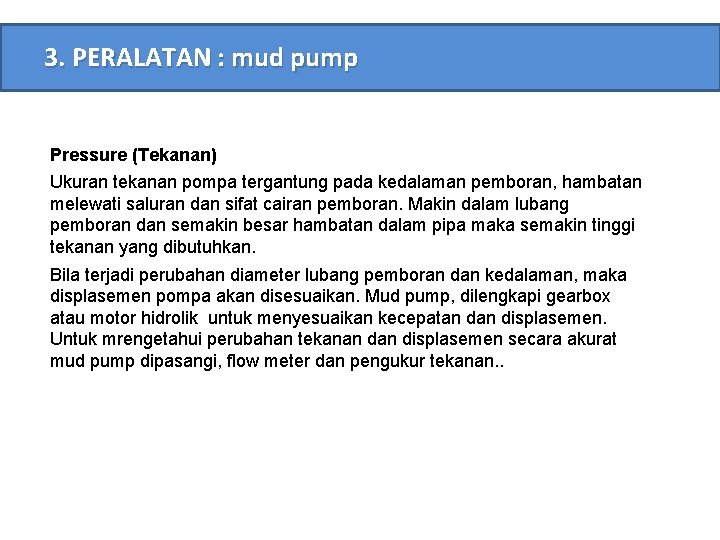 3. PERALATAN : mud pump Pressure (Tekanan) Ukuran tekanan pompa tergantung pada kedalaman pemboran,