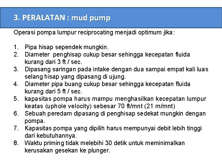 3. PERALATAN : mud pump Operasi pompa lumpur reciprocating menjadi optimum jika: 1. Pipa