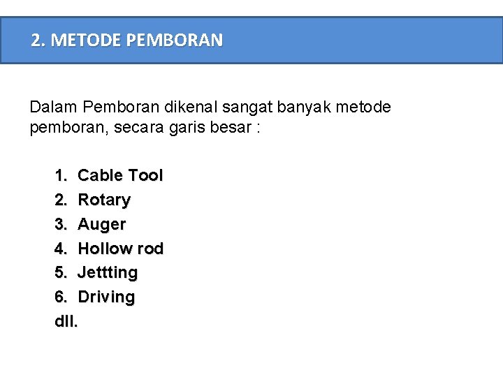 2. METODE PEMBORAN Dalam Pemboran dikenal sangat banyak metode pemboran, secara garis besar :