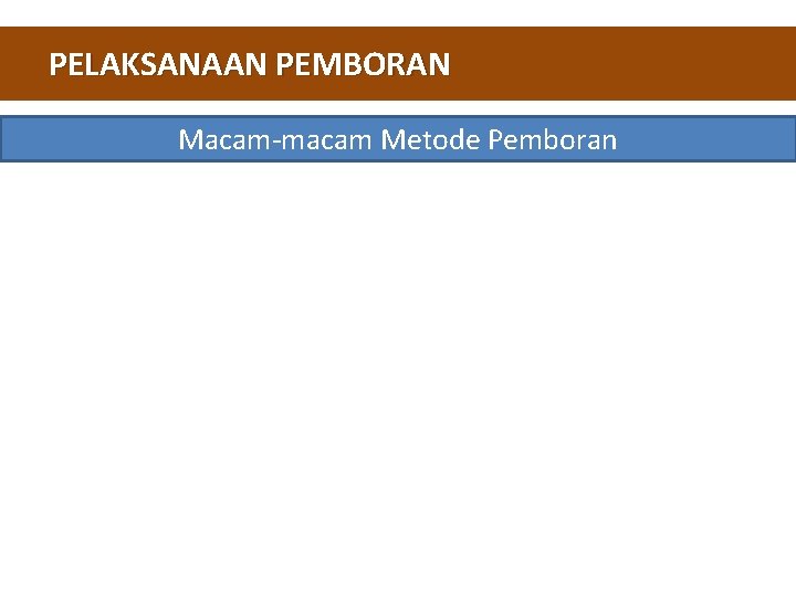 PELAKSANAAN PEMBORAN Macam-macam Metode Pemboran 