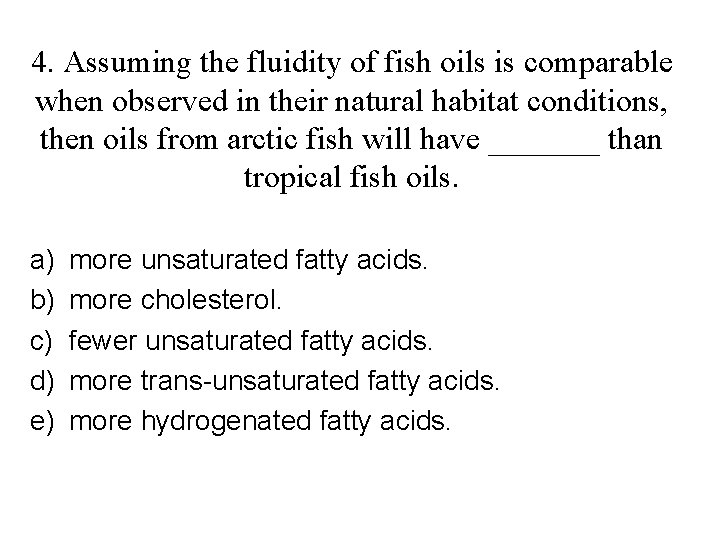 4. Assuming the fluidity of fish oils is comparable when observed in their natural
