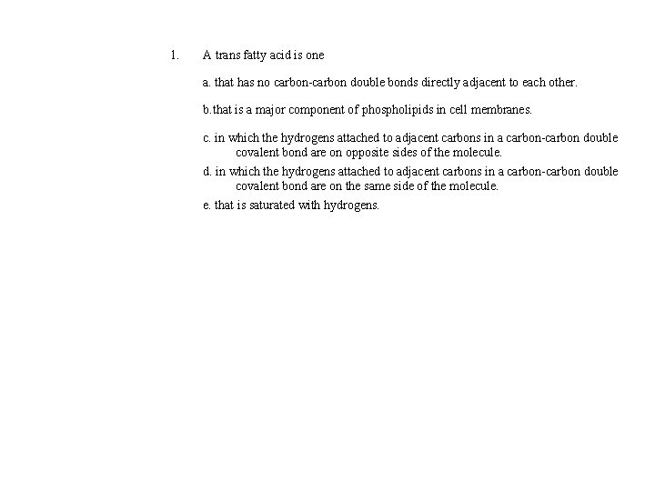 1. A trans fatty acid is one a. that has no carbon-carbon double bonds