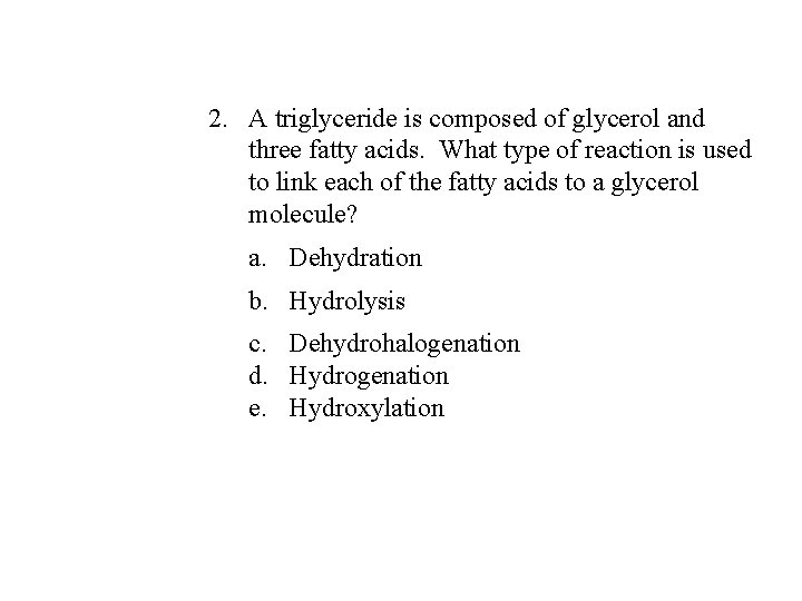 2. A triglyceride is composed of glycerol and three fatty acids. What type of