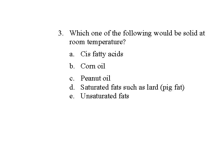 3. Which one of the following would be solid at room temperature? a. Cis