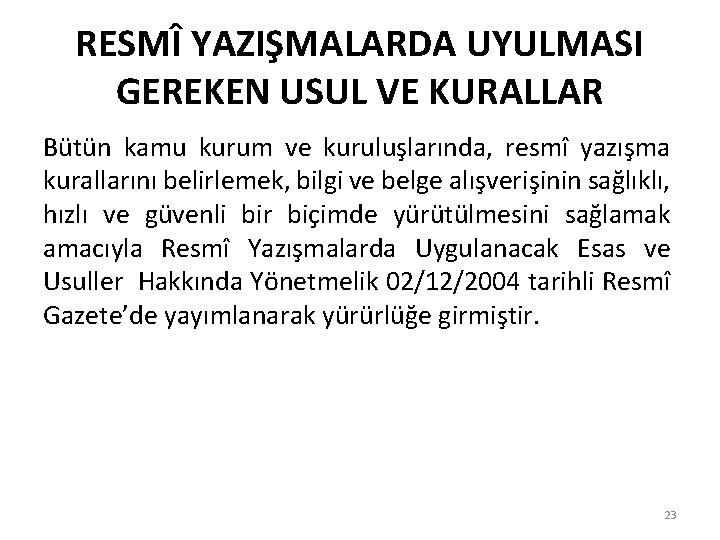 RESMÎ YAZIŞMALARDA UYULMASI GEREKEN USUL VE KURALLAR Bütün kamu kurum ve kuruluşlarında, resmî yazışma