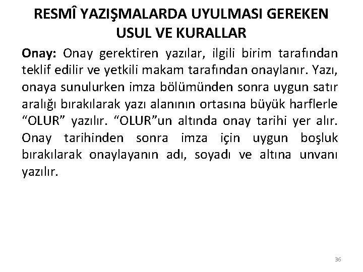 RESMÎ YAZIŞMALARDA UYULMASI GEREKEN USUL VE KURALLAR Onay: Onay gerektiren yazılar, ilgili birim tarafından