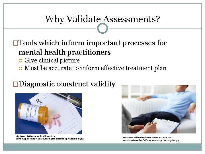 Why Validate Assessments? �Tools which inform important processes for mental health practitioners Give clinical