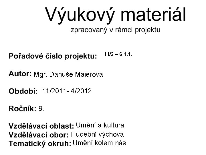 III/2 – 6. 1. 1. Mgr. Danuše Maierová 11/2011 - 4/2012 9. Umění a