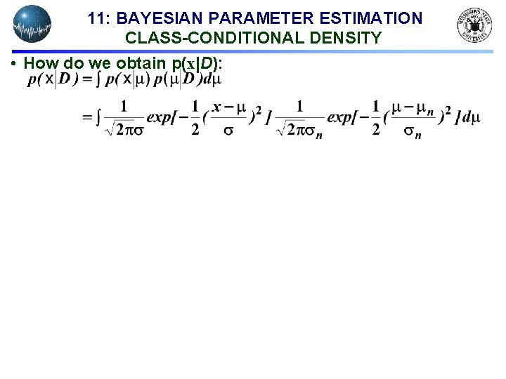 11: BAYESIAN PARAMETER ESTIMATION CLASS-CONDITIONAL DENSITY • How do we obtain p(x|D): 