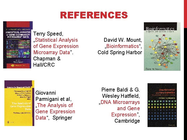 REFERENCES Terry Speed, „Statistical Analysis of Gene Expression Microarray Data”. Chapman & Hall/CRC Giovanni