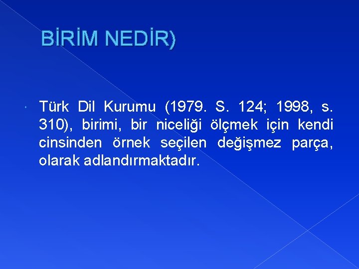 BİRİM NEDİR) Türk Dil Kurumu (1979. S. 124; 1998, s. 310), birimi, bir niceliği