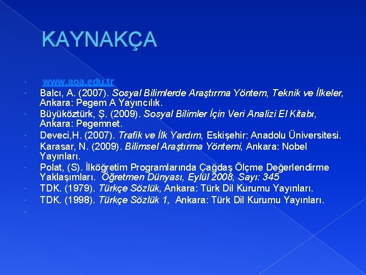 KAYNAKÇA www. aoa. edu. tr Balcı, A. (2007). Sosyal Bilimlerde Araştırma Yöntem, Teknik ve