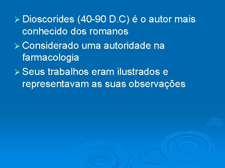 Ø Dioscorides (40 -90 D. C) é o autor mais conhecido dos romanos Ø