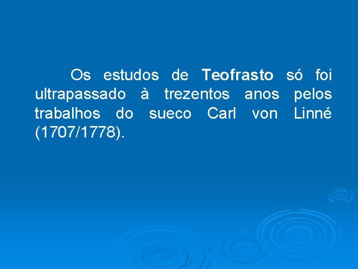  Os estudos de Teofrasto só foi ultrapassado à trezentos anos pelos trabalhos do