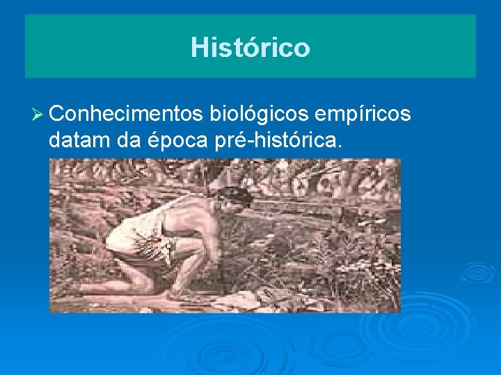 Histórico Ø Conhecimentos biológicos empíricos datam da época pré-histórica. 