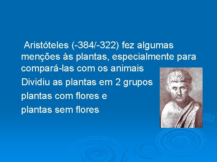  Aristóteles (-384/-322) fez algumas menções às plantas, especialmente para compará-las com os animais