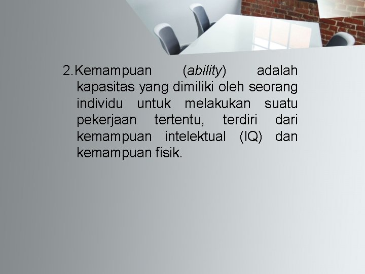 2. Kemampuan (ability) adalah kapasitas yang dimiliki oleh seorang individu untuk melakukan suatu pekerjaan