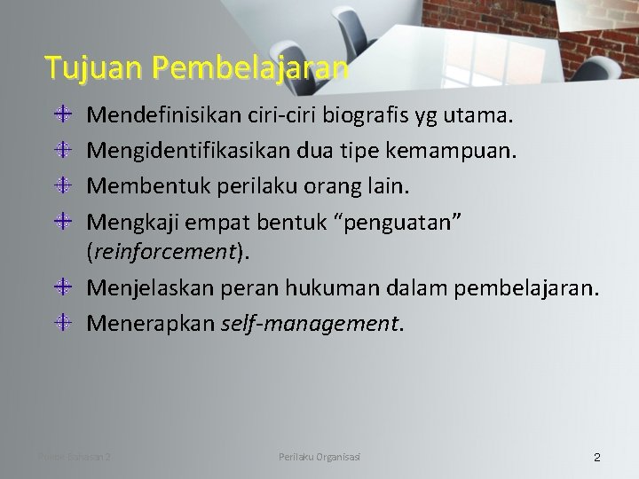 Tujuan Pembelajaran Mendefinisikan ciri-ciri biografis yg utama. Mengidentifikasikan dua tipe kemampuan. Membentuk perilaku orang