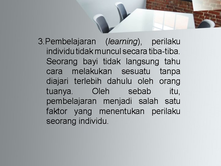 3. Pembelajaran (learning), perilaku individu tidak muncul secara tiba-tiba. Seorang bayi tidak langsung tahu