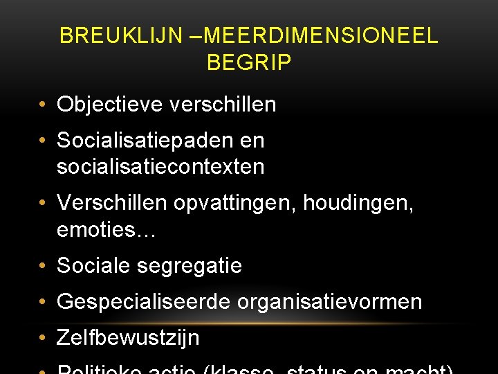 BREUKLIJN –MEERDIMENSIONEEL BEGRIP • Objectieve verschillen • Socialisatiepaden en socialisatiecontexten • Verschillen opvattingen, houdingen,