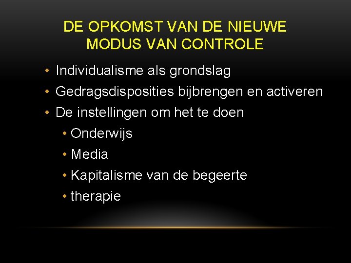 DE OPKOMST VAN DE NIEUWE MODUS VAN CONTROLE • Individualisme als grondslag • Gedragsdisposities