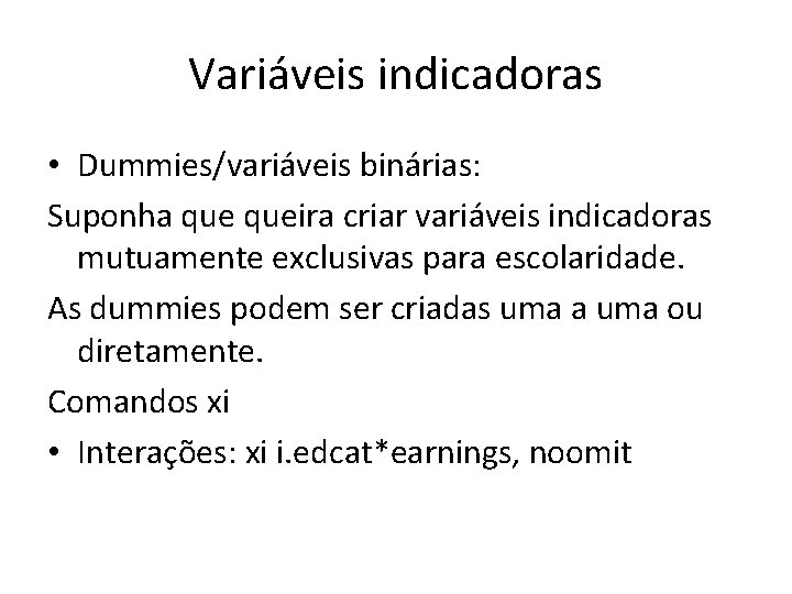 Variáveis indicadoras • Dummies/variáveis binárias: Suponha queira criar variáveis indicadoras mutuamente exclusivas para escolaridade.