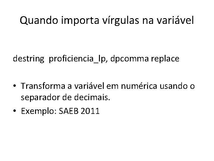 Quando importa vírgulas na variável destring proficiencia_lp, dpcomma replace • Transforma a variável em