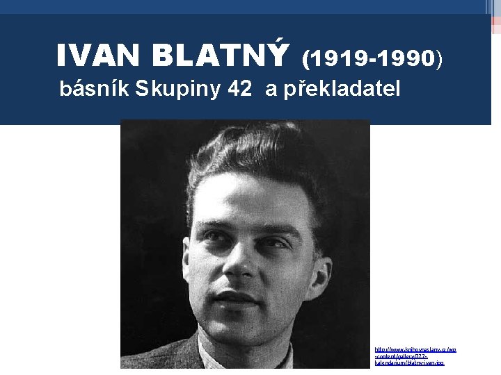 IVAN BLATNÝ (1919 -1990) básník Skupiny 42 a překladatel http: //www. knihovnaslany. cz/wp -content/gallery/777