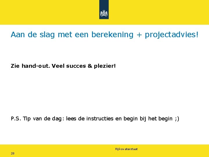 Aan de slag met een berekening + projectadvies! Zie hand-out. Veel succes & plezier!